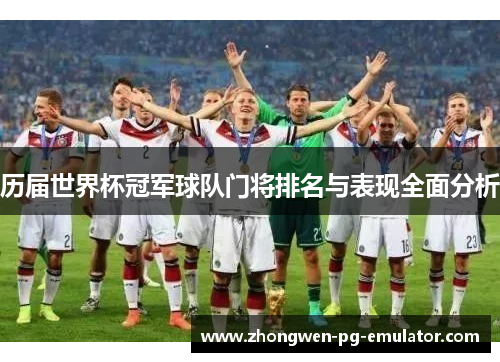 历届世界杯冠军球队门将排名与表现全面分析 历届世界杯冠军球队门将排名与表现全面分析