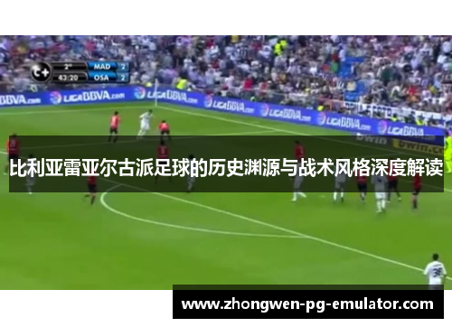 比利亚雷亚尔古派足球的历史渊源与战术风格深度解读
