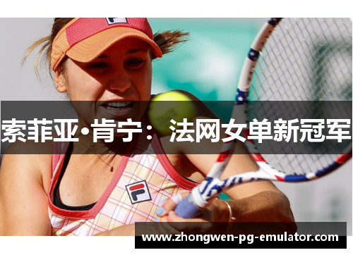 索菲亚·肯宁:法网女单新冠军 索菲亚·肯宁:法网女单新冠军