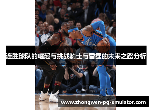 连胜球队的崛起与挑战骑士与雷霆的未来之路分析 连胜球队的崛起与挑战骑士与雷霆的未来之路分析