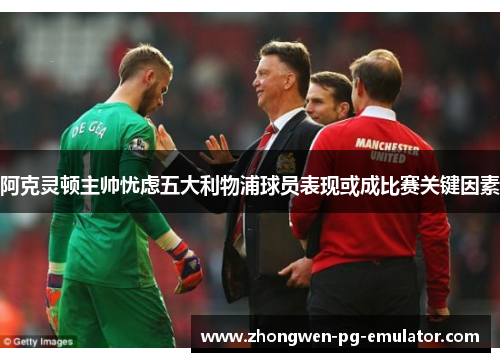 阿克灵顿主帅忧虑五大利物浦球员表现或成比赛关键因素 阿克灵顿主帅忧虑五大利物浦球员表现或成比赛关键因素