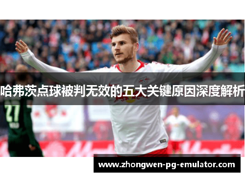 哈弗茨点球被判无效的五大关键原因深度解析