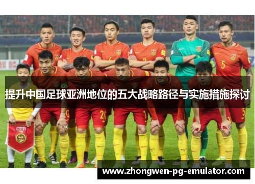 提升中国足球亚洲地位的五大战略路径与实施措施探讨 提升中国足球亚洲地位的五大战略路径与实施措施探讨