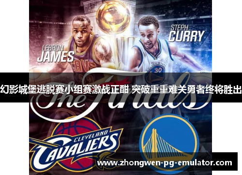 幻影城堡逃脱赛小组赛激战正酣 突破重重难关勇者终将胜出 幻影城堡逃脱赛小组赛激战正酣 突破重重难关勇者终将胜出